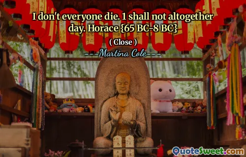 Nu mor toată lumea. 1 nu trebuie să fie cu totul ziua. Horace {65 BC-8 BC}
