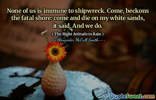 Nikdo z nás není imunní vůči lodi. Pojď, pokynujte fatální pobřeží: Pojď a zemře na mé bílé písky, řekl. A my ano.