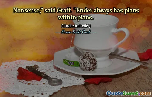 बकवास," ग्रेफ ने कहा। "एंडर के पास हमेशा योजनाओं के भीतर योजनाएं होती हैं।