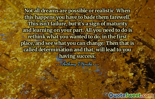 Not all dreams are possible or realistic. When this happens you have to bade them farewell. This isn't failure, but it's a sign of maturity and learning on your part. All you need to do is rethink what you wanted to do, in the first place, and see what you can change. Then that is called determination and that, will lead to you having success.