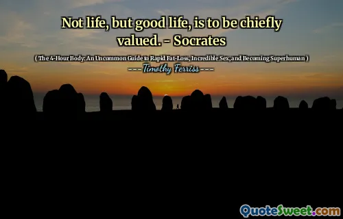 Not life, but good life, is to be chiefly valued. - Socrates