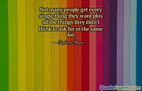 Not many people get every single thing they want plus all the things they didn't think to ask for in the same day.