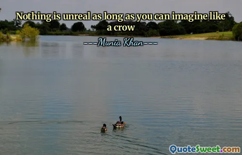 Nothing is unreal as long as you can imagine like a crow