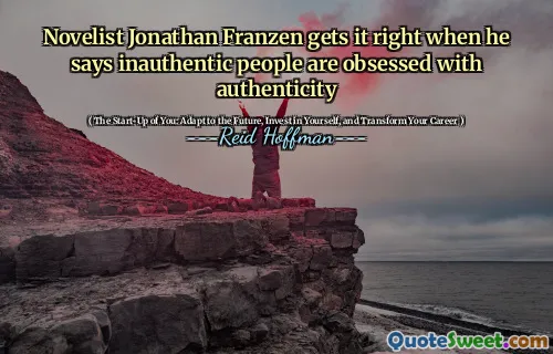 Novelist Jonathan Franzen gets it right when he says inauthentic people are obsessed with authenticity
