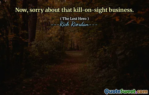 Now, sorry about that kill-on-sight business.