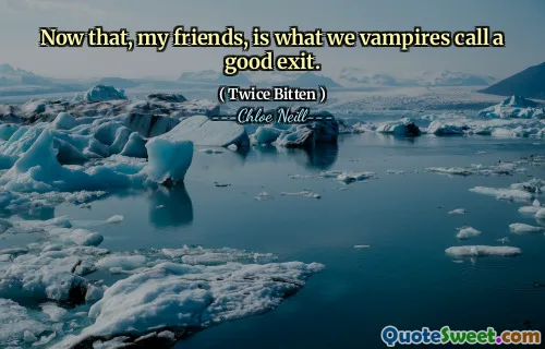 Now that, my friends, is what we vampires call a good exit.