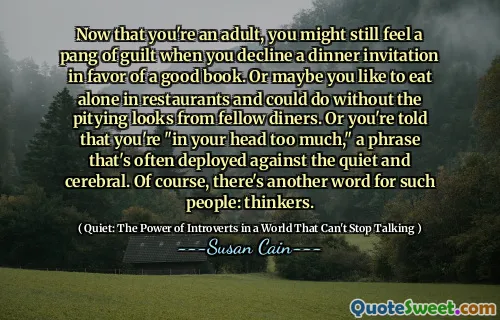 Now that you're an adult, you might still feel a pang of guilt when you decline a dinner invitation in favor of a good book. Or maybe you like to eat alone in restaurants and could do without the pitying looks from fellow diners. Or you're told that you're "in your head too much," a phrase that's often deployed against the quiet and cerebral. Of course, there's another word for such people: thinkers.