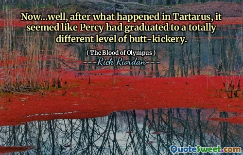 Now...well, after what happened in Tartarus, it seemed like Percy had graduated to a totally different level of butt-kickery.