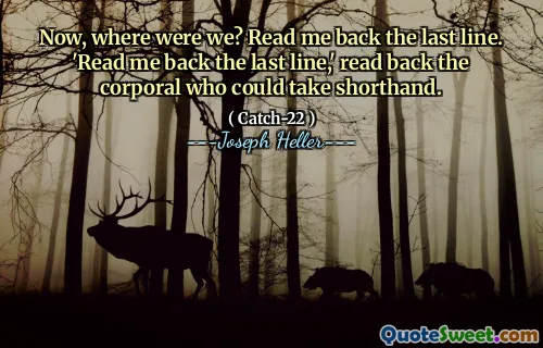 Теперь, где мы были? Прочитайте мне последнюю строку.  «Читайте мне последнюю строку», - прочитал капрала, который мог бы взять стенографию.