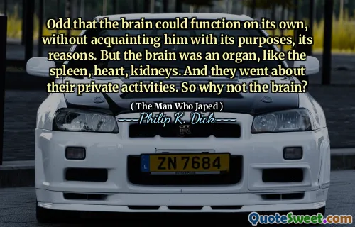 奇怪的是，大脑可以自行起作用，而无需熟悉他的目的和原因。但是大脑是一个器官，例如脾脏，心脏，肾脏。他们进行了私人活动。那为什么不大脑呢？