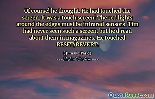 当然！他想。他触摸了屏幕。这是一个触摸屏！边缘周围的红灯必须是红外传感器。蒂姆从未见过这样的屏幕，但他在杂志上读到了有关它们的信息。他触摸了重置/恢复。