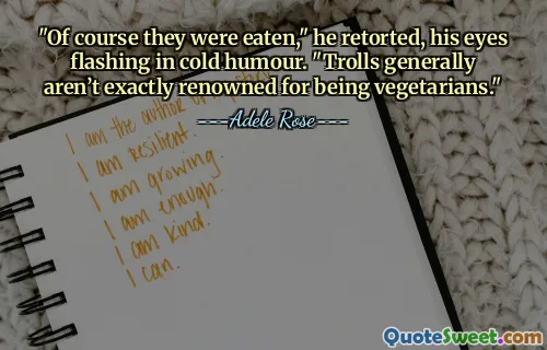 "Of course they were eaten," he retorted, his eyes flashing in cold humour. "Trolls generally aren’t exactly renowned for being vegetarians."