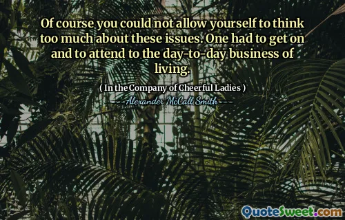 当然，您不能让自己对这些问题过多思考。一个人必须继续前进并参加日常生活。