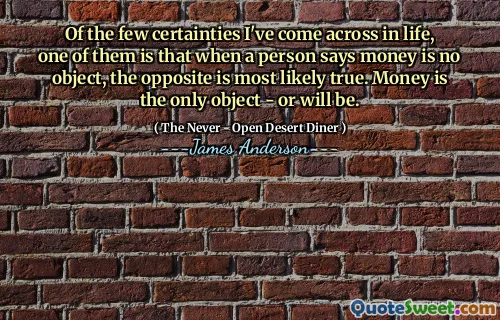 Of the few certainties I've come across in life, one of them is that when a person says money is no object, the opposite is most likely true. Money is the only object - or will be.