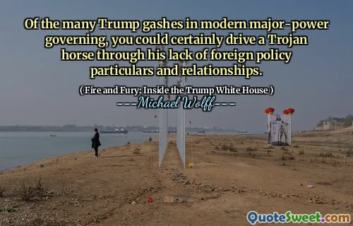 Of the many Trump gashes in modern major-power governing, you could certainly drive a Trojan horse through his lack of foreign policy particulars and relationships.