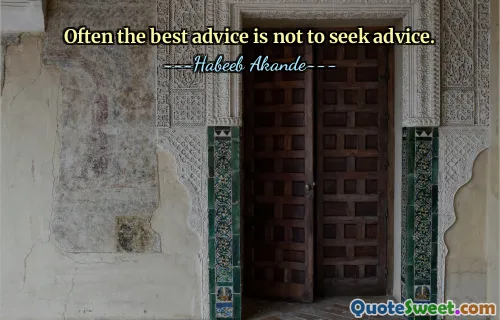 Often the best advice is not to seek advice.