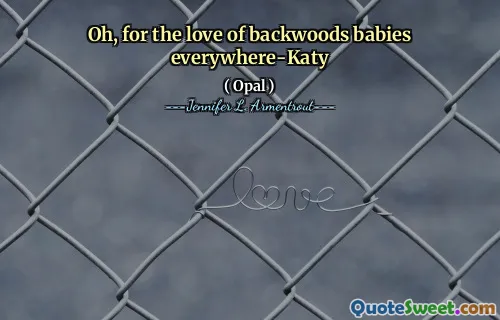 Oh, for the love of backwoods babies everywhere-Katy