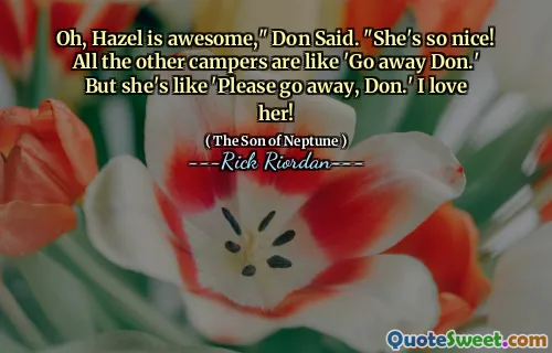 Oh, Hazel is awesome," Don Said. "She's so nice! All the other campers are like 'Go away Don.' But she's like 'Please go away, Don.' I love her!
