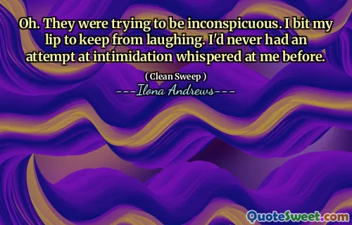 Oh. They were trying to be inconspicuous. I bit my lip to keep from laughing. I'd never had an attempt at intimidation whispered at me before.