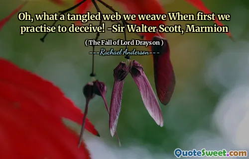 Oh, what a tangled web we weave When first we practise to deceive! -Sir Walter Scott, Marmion