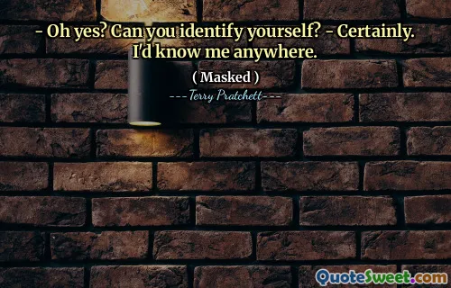 - Oh yes? Can you identify yourself? - Certainly. I'd know me anywhere.