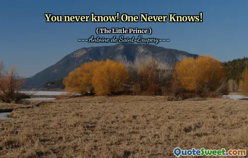 You never know! One Never Knows!