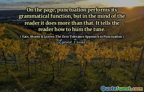 On the page, punctuation performs its grammatical function, but in the mind of the reader it does more than that. It tells the reader how to hum the tune.