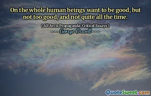 На всех людях хотят быть хорошими, но не слишком хорошими, а не совсем все время.