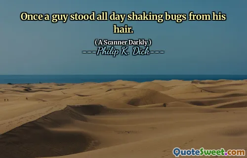 Once a guy stood all day shaking bugs from his hair.