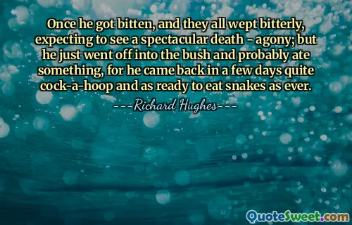 Once he got bitten, and they all wept bitterly, expecting to see a spectacular death - agony; but he just went off into the bush and probably ate something, for he came back in a few days quite cock-a-hoop and as ready to eat snakes as ever.