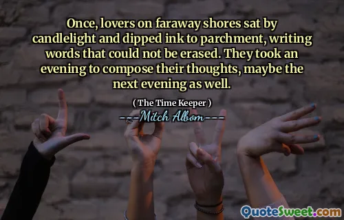 Suatu ketika, sepasang kekasih di pantai yang jauh duduk di bawah cahaya lilin dan mencelupkan tinta ke perkamen, menulis kata-kata yang tidak dapat dihapus. Mereka meluangkan waktu satu malam untuk menenangkan pikiran, mungkin juga malam berikutnya.