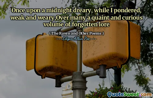 Once upon a midnight dreary, while I pondered, weak and weary,Over many a quaint and curious volume of forgotten lore