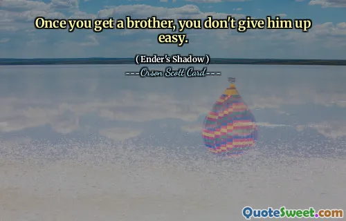 Odată ce ai un frate, nu renunți ușor la el.