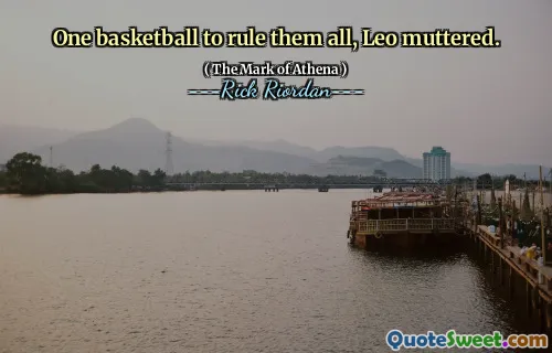 One basketball to rule them all, Leo muttered.