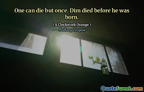 One can die but once. Dim died before he was born.