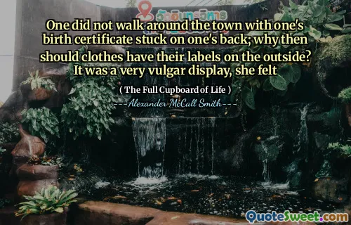 One did not walk around the town with one's birth certificate stuck on one's back; why then should clothes have their labels on the outside? It was a very vulgar display, she felt