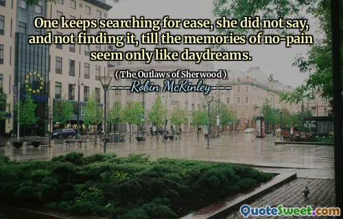 One keeps searching for ease, she did not say, and not finding it, till the memories of no-pain seem only like daydreams.