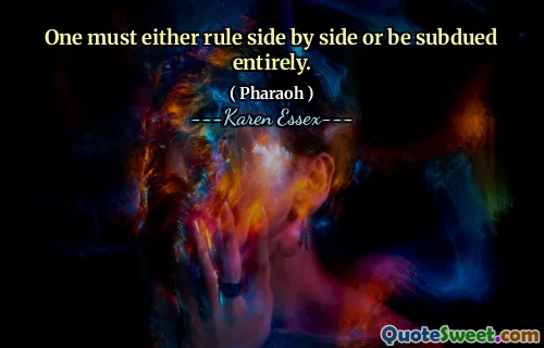 One must either rule side by side or be subdued entirely.
