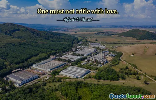 One must not trifle with love.