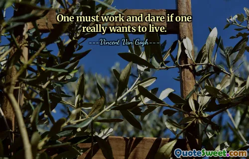 One must work and dare if one really wants to live.