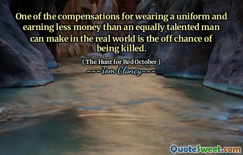 One of the compensations for wearing a uniform and earning less money than an equally talented man can make in the real world is the off chance of being killed.