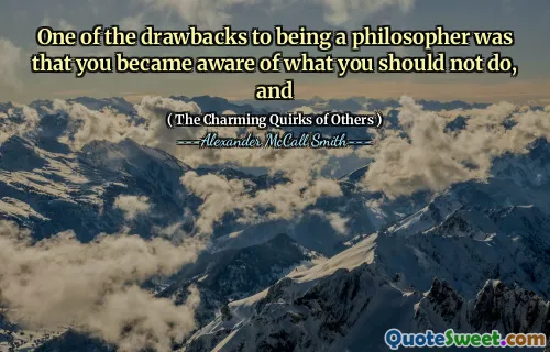 En av nackdelarna med att vara filosof var att du blev medveten om vad du inte borde göra och