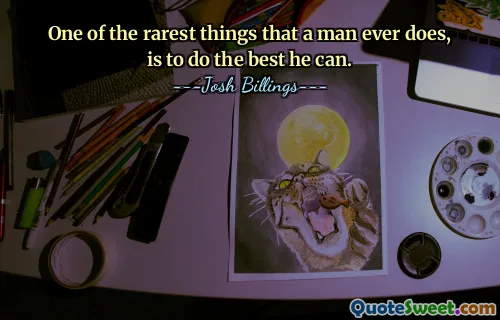 सबसे दुर्लभ चीजों में से एक जो एक आदमी करता है, वह है अपना सर्वश्रेष्ठ करना।