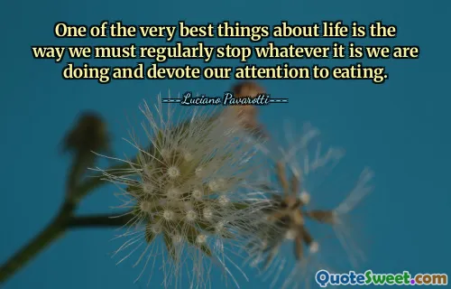 One of the very best things about life is the way we must regularly stop whatever it is we are doing and devote our attention to eating.