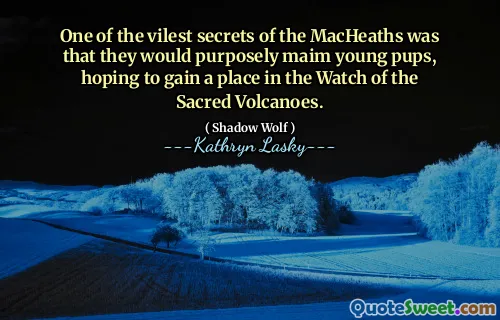 One of the vilest secrets of the MacHeaths was that they would purposely maim young pups, hoping to gain a place in the Watch of the Sacred Volcanoes.