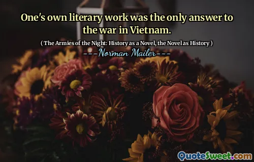 One's own literary work was the only answer to the war in Vietnam.
