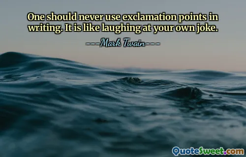 One should never use exclamation points in writing. It is like laughing at your own joke.