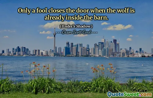 Only a fool closes the door when the wolf is already inside the barn.