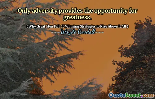 Only adversity provides the opportunity for greatness.