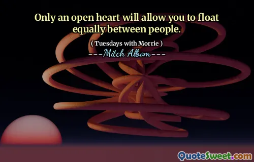Solo un corazón abierto le permitirá flotar por igual entre las personas.